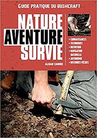 Nature Aventure Survie - Guide Pratique de Bushcraft